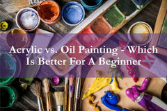 Acrylic vs. Oil Painting - Which Is Better For A Beginner
