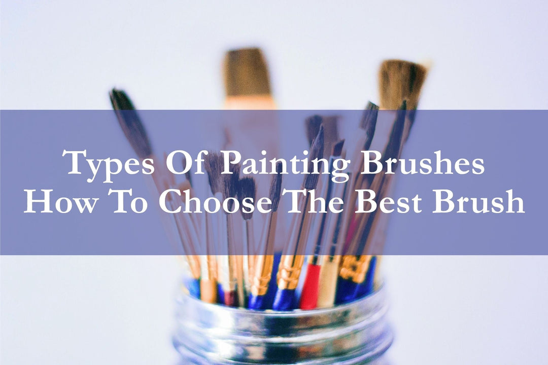 Types Of Painting Brushes - How To Choose The Best Brush