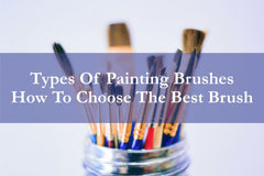 Types Of Painting Brushes - How To Choose The Best Brush