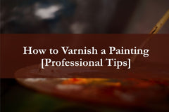 How to Varnish a Painting [Professional Tips]